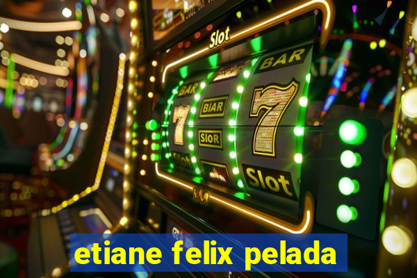 etiane felix pelada